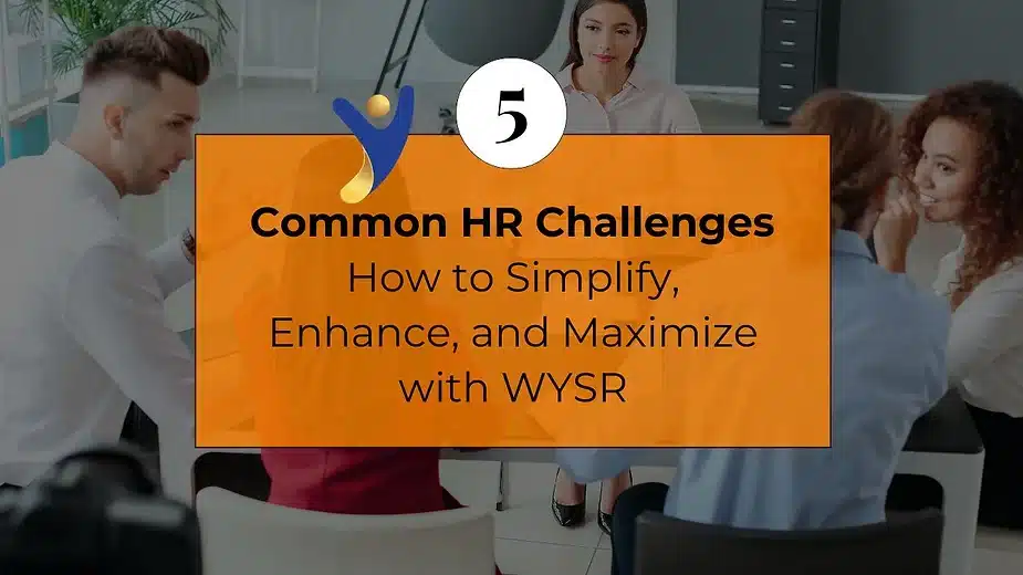 5 Common HR Challenges – and How to Simplify, Enhance, and Maximize with WYSR